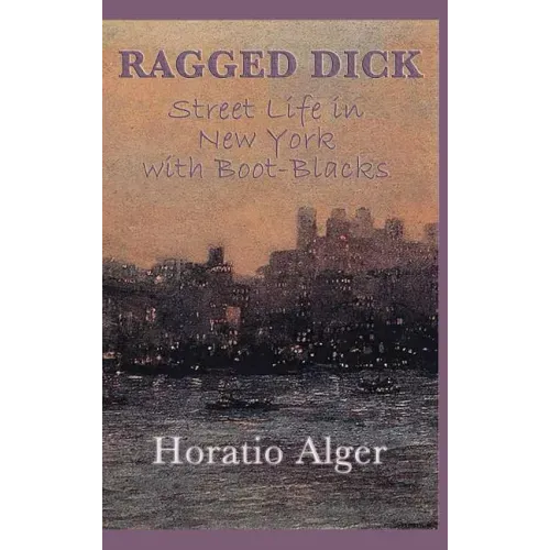 Ragged Dick -Or- Street Life in New York with Boot-Blacks