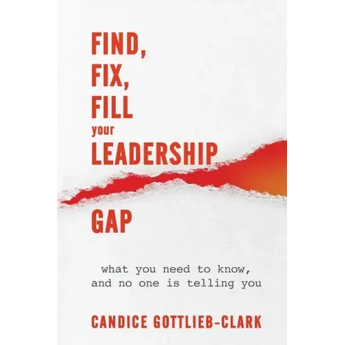 Find, Fix, Fill Your Leadership Gap: what you need to know, and no one is telling you