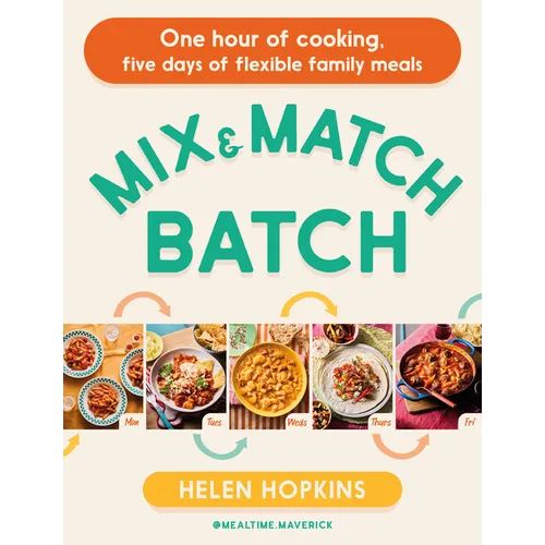 Mix and Match Batch: One Hour of Cooking, Five Days of Flexible Family Meals