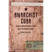 Anarchist Cuba: Countercultural Politics in the Early Twentieth Century
