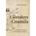 The Caretakers of the Cosmos: Living Responsibly in an Unfinished World