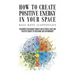 How to Create Positive Energy in Your Space: Transmute Discordant Energy and Activate Light and Positive Energy in Your Home and Environment