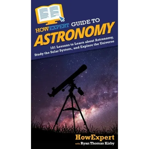 HowExpert Guide to Astronomy: 101 Lessons to Learn about Astronomy, Study the Solar System, and Explore the Universe