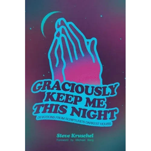 Graciously Keep Me This Night: Devotions from Scripture's Darkest Hours