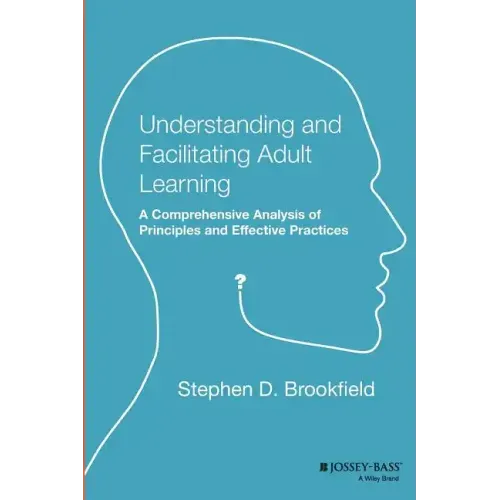Understanding and Facilitating Adult Learning: A Comprehensive Analysis of Principles and Effective Practices