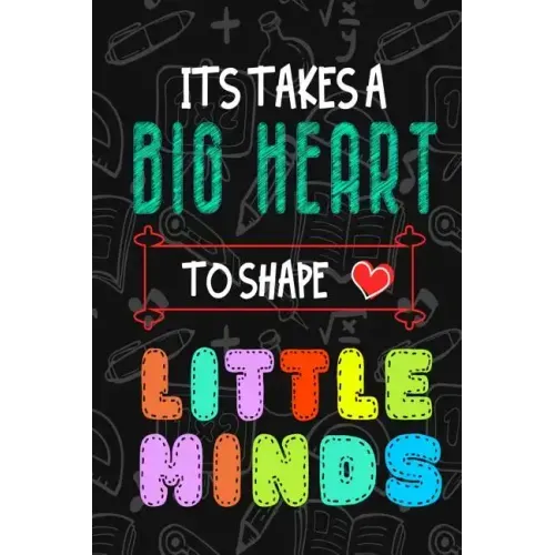 It Takes A Big Heart To Shape Little Minds: Thank you gift for teachers, teachers appreciation, year end graduation Teacher Gifts Inspirational Quotes