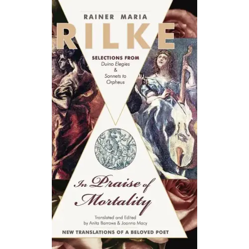 In Praise of Mortality: Selections from Rainer Maria Rilke's Duino Elegies and Sonnets to Orpheus