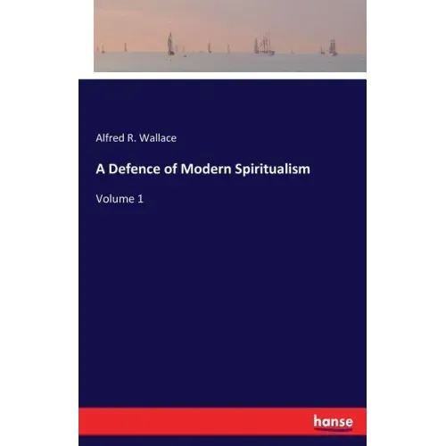 A Defence of Modern Spiritualism: Volume 1