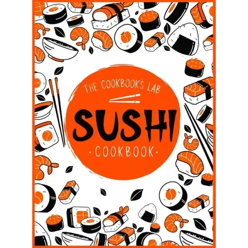 Sushi Cookbook: The Step-by-Step Sushi Guide for beginners with easy to follow, healthy, and Tasty recipes. How to Make Sushi at Home
