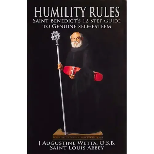 Humility Rules: Saint Benedict's Twelve-Step Guide to Genuine Self-Esteem