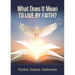 What Does It Mean To Live by Faith?