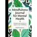 Mindfulness Journal for Mental Health: Prompts and Practices to Improve Your Well-Being