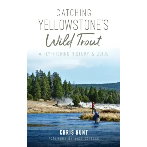 Catching Yellowstone's Wild Trout: A Fly-Fishing History and Guide