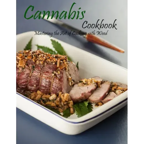 Cannabis cookbook: Mastering the art of cooking with weed