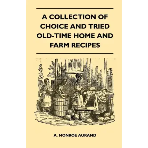 A Collection of Choice and Tried Old-Time Home and Farm Recipes