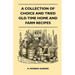 A Collection of Choice and Tried Old-Time Home and Farm Recipes