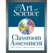 New Art and Science of Classroom Assessment: (Authentic Assessment Methods and Tools for the Classroom)