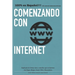 Comenzando con Internet: Un pequeño manual que explica en palabras simples que es internet y los términos más utilizados.