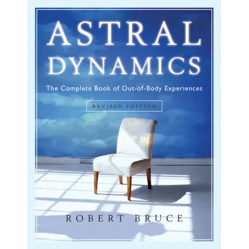 Astral Dynamics: The Complete Book of Out-Of-Body Experiences