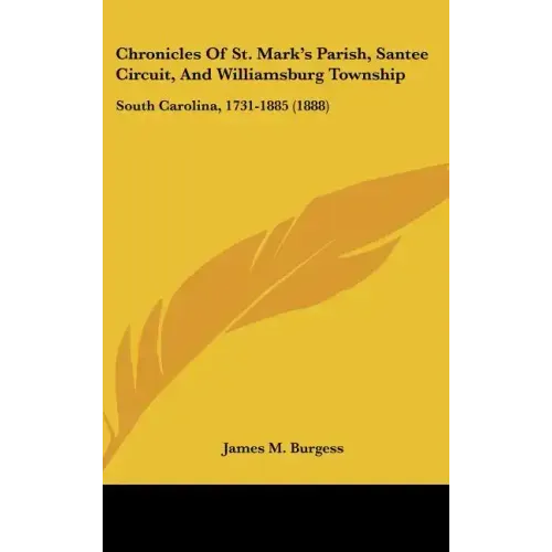 Chronicles of St. Mark's Parish, Santee Circuit, and Williamsburg Township: South Carolina, 1731-1885 (1888)