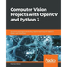Computer Vision Projects with OpenCV and Python 3: Six end-to-end projects built using machine learning with OpenCV, Python, and TensorFlow