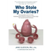 Who Stole My Ovaries?: Enhancing Health to Improve Fertility Recalibrating after Infertility, IVF, Pregnancy, and Miscarriages Your Important