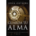 Guarda Tu Alma: Cuidando La Parte Mas Importante de Ti