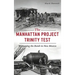Manhattan Project Trinity Test: Witnessing the Bomb in New Mexico