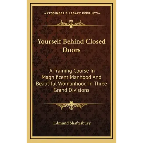 Yourself Behind Closed Doors: A Training Course In Magnificent Manhood And Beautiful Womanhood In Three Grand Divisions