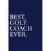 Best. Golf. Coach. Ever.: A Thank You Gift For Golf Instrutor Volunteer Golf Coach Gifts Golf Coach Appreciation Blue