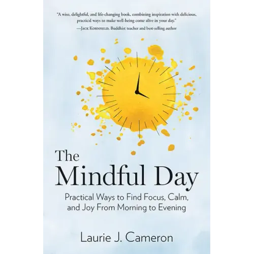 The Mindful Day: Practical Ways to Find Focus, Calm, and Joy from Morning to Evening