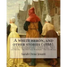 A white heron, and other stories (1886). By: Sarah Orne Jewett: A white heron.--The gray man.--Farmer Finch.--Marsh rosemary.--The Dulham ladies.--A b