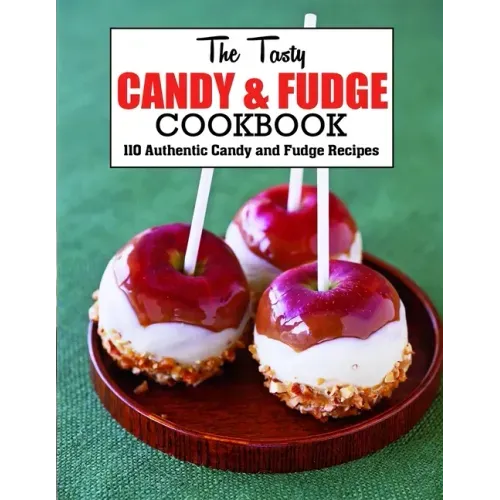 The Tasty Candy And Fudge Cookbook: 110 Authentic Candy and Fudge Recipes