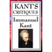Kant's Critiques: The Critique of Pure Reason, the Critique of Practical Reason, the Critique of Judgement