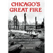 Chicago's Great Fire: The Destruction and Resurrection of an Iconic American City