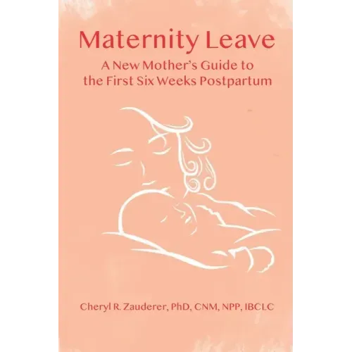 Maternity Leave: A New Mother's Guide to the First Six Weeks Postpartum