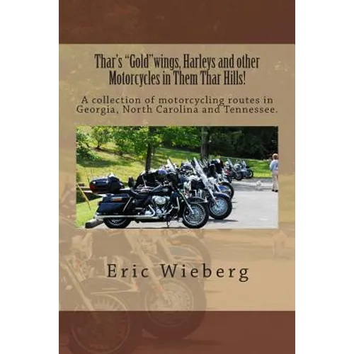 Thar's "Gold"wings, Harleys and other Motorcycles in Them Thar Hills!: A collection of motorcycling routes in Georgia, North Carolina and Tennessee.