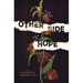 The Other Side of Hope: Flipping the Script on Cynicism and Despair and Rediscovering Our Humanity