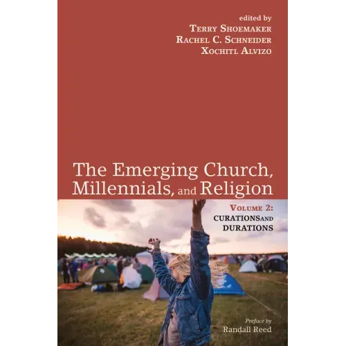The Emerging Church, Millennials, and Religion: Volume 2: Curations and Durations