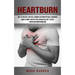 Heartburn: How to Adopt an Effettive Acid Reflux Diet to Stop Your Heartburn Problems (Effective Way to Prevent and Heal Chronic