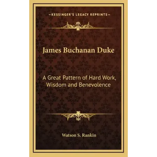 James Buchanan Duke: A Great Pattern of Hard Work, Wisdom and Benevolence