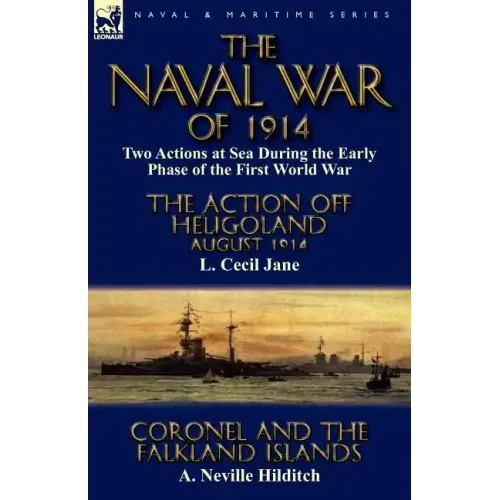 The Naval War of 1914: Two Actions at Sea During the Early Phase of the First World War-The Action off Heligoland August 1914 by L. Cecil Jane & Coron