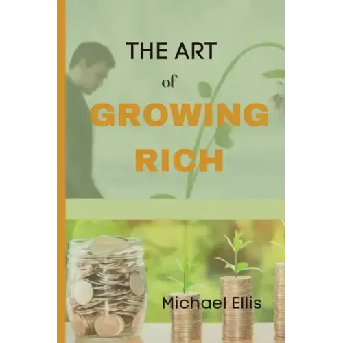 The Art of Growing Rich: Possible Practical steps on Thinking and Growing Rich