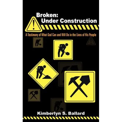 Broken: Under Construction: A Testimony of What God Can and Will Do in the Lives of His People