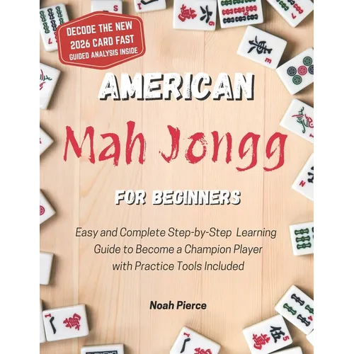 American Mah Jongg for Beginners: Easy and Complete Step-by-Step Learning Guide to Become a Champion Player with Practice Tools Included