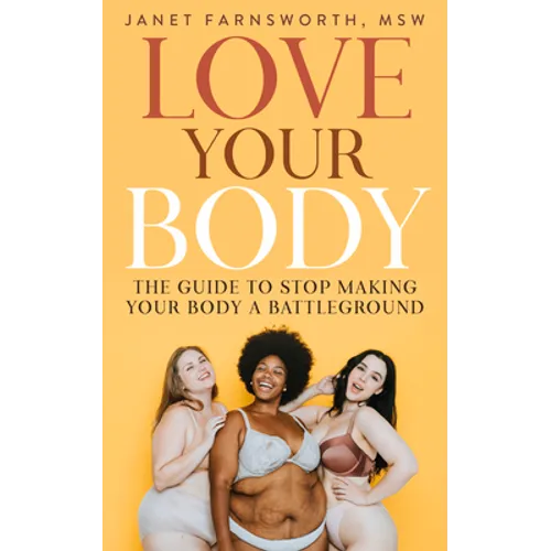 Love Your Body: The Guide to Stop Making Your Body a Battleground