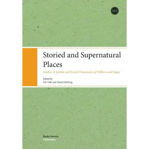 Storied and Supernatural Places: Studies in Spatial and Social Dimensions of Folklore and Sagas
