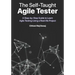 The Self-Taught Agile Tester: A Step-By-Step Guide to Learn Agile Testing Using a Real-Life Project
