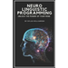 Neuro Linguistic Programming: Unlock the Power of Your Mind