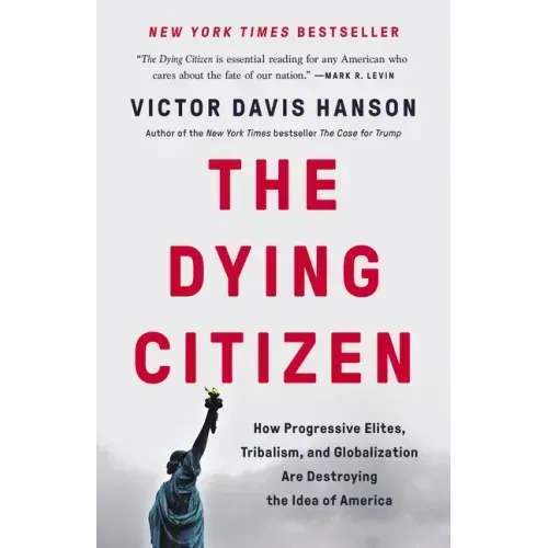 The Dying Citizen: How Progressive Elites, Tribalism, and Globalization Are Destroying the Idea of America